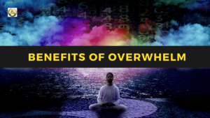 Read more about the article The Benefits of Overwhelm